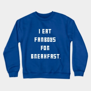 I eat fanboys for breakfast. Crewneck Sweatshirt